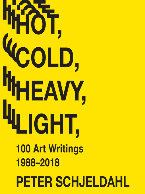 Title details for Hot, Cold, Heavy, Light, 100 Art Writings 1988-2018 by Peter Schjeldahl - Available